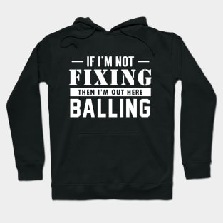 If I'm not Fixing, I'm Balling Hoodie